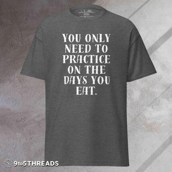 Practice on the Days You Eat - Tee