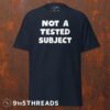 Not a Tested Subject - Tee