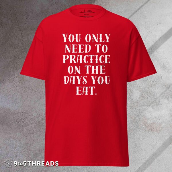 Practice on the Days You Eat - Tee