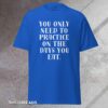 Practice on the Days You Eat - Tee