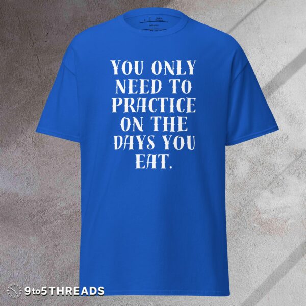 Practice on the Days You Eat - Tee