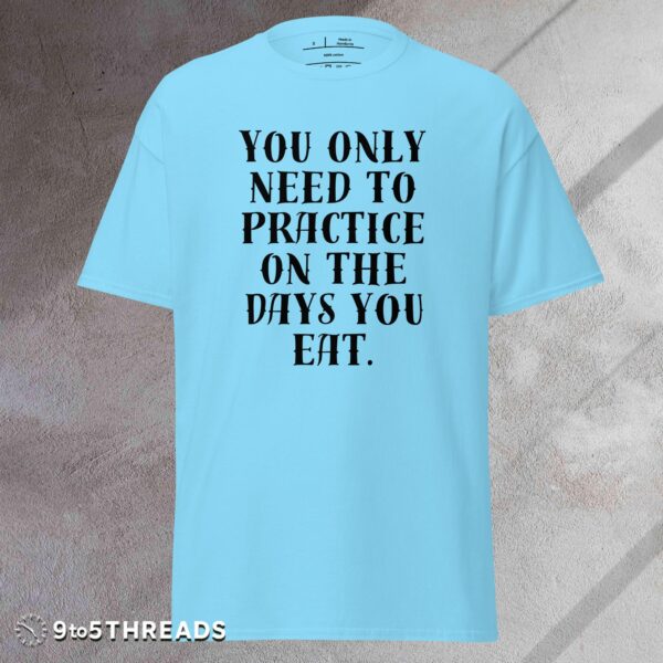 Practice on the Days You Eat - Tee