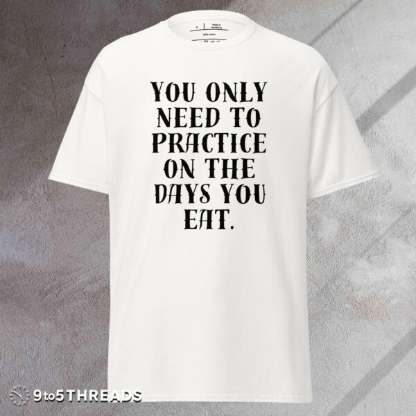 Practice on the Days You Eat - Tee